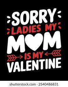  Best Girls Gift For Valentine Design, sorry ladies my mom is my valentine t shirt.