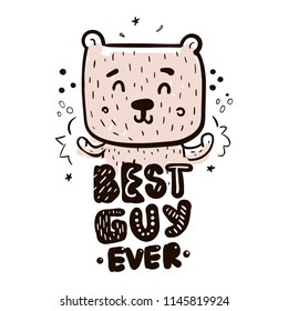 Best guy ever. Cute bear face. Childish print. Vector illustration. Usable for tee shirt, postcard, poster. Scandinavian style. Hand drawn.