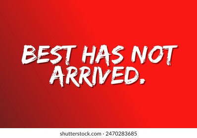 Best has not arrived. Inspirational and motivational quotes, typography, fashion, art, designs: for prints, posters, cards, t shirt, coffee mug hoodies etc.