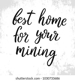 Best home for your mining. Hand drawn lettering quote about crypto currenses.