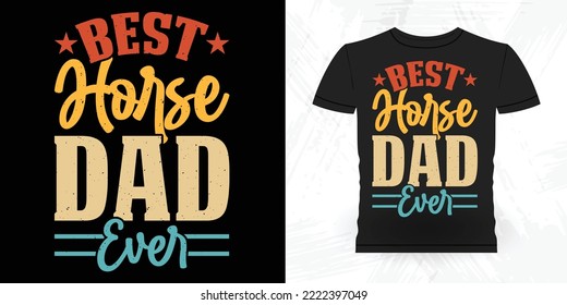 Best Horse Dad Ever Funny Riding Horse Retro Vintage Father's Day Riding Horse T-shirt Design