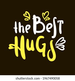 The best hugs - inspire motivational quote. Hand drawn beautiful lettering. Print for inspirational poster, t-shirt, bag, cups, card, flyer, sticker, badge. Cute original funny vector sign