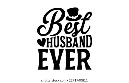 best Husband ever- Father's Day svg design, Hand drawn lettering phrase isolated on white background, Illustration for prints on t-shirts and bags, posters, cards eps 10. svg