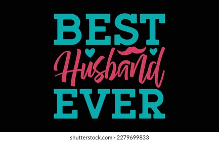 Best Husband ever - Father's day Svg typography t-shirt design, svg Files for Cutting Cricut and Silhouette, card, template Hand drawn lettering phrase, Calligraphy t-shirt design, eps 10. svg