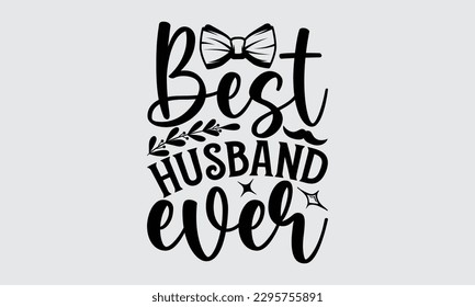 Best Husband Ever - Father's Day T-shirt Design, Hand drawn lettering phrase, Illustration for prints on t-shirts, bags, posters, cards, Mug, Banner and pillows.