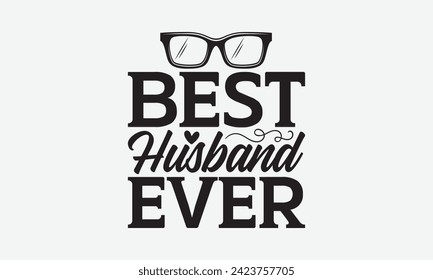 Best Husband Ever - Father's Day T Shirt Design, Hand drawn vintage illustration with hand lettering and decoration elements, banner, flyer and mug, Poster, EPS