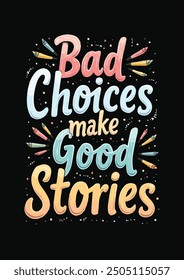 Best Inspirational Wisdom Quotes For Life Bad Choices make good stories Poster T-Shirt Typography Design