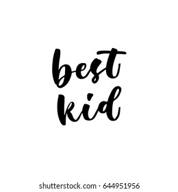 Best kid. Hand lettering quotes to print on babies clothes, nursery decorations (bags, posters, invitations, cards, pillows, etc.). Vector illustration. Photo overlay.