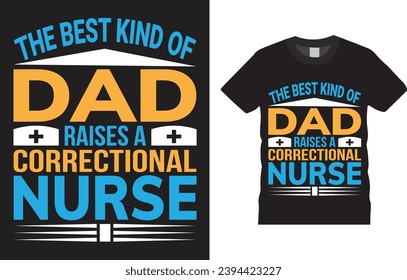 The best kind of dad raises a correctional nurse T-shirt design Vector Template. Typography Vectors Graphic quote Eye Catching Tshirt ready for prints, poster.
