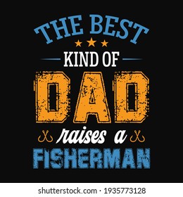 The best kind of dad raises a fisherman - fisherman, boat, fish vector, vintage fishing emblems, fishing labels, badges - fishing t shirt design