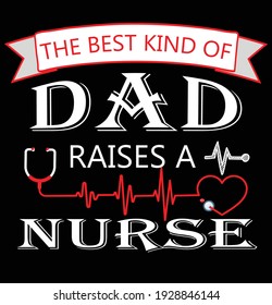The best kind of dad raises a nurse, Vector graphic t-shirt design, typographic poster. EPS 10.