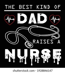 The best kind of dad raises a nurse, Vector graphic t-shirt design, typographic poster. EPS 10.