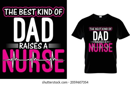 The best kind of dad raises a nurse - Nurse T-Shirt