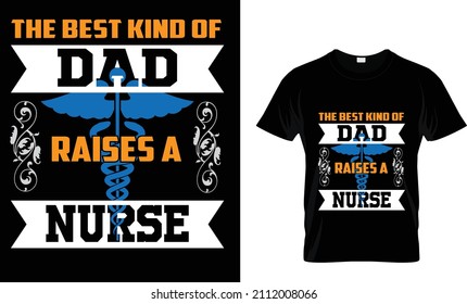THE BEST KIND OF DAD RAISES A NURSE.. T SHIRT 