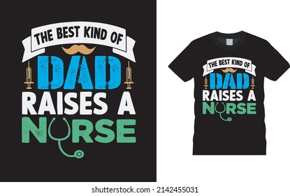 The Best Kind Of Dad Raises A Nurse T shirt Design