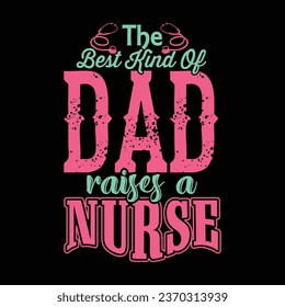 The Best Kind Of Dad Raises A Nurse-Nursing T-shirt Design With Vector