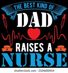 The best kind of dad raises a nurse...t shirt design