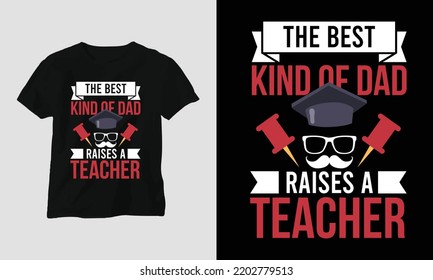The best kind of dad raises a teacher - Teacher's Day Special T-shirt Design vector. Best use for T-Shirt, mag, sticker, wall mat, etc.
