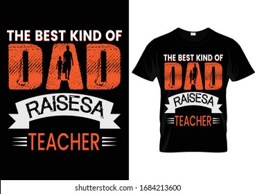 The Best Kind Of Dad Raisesa Teacher T shirt design 