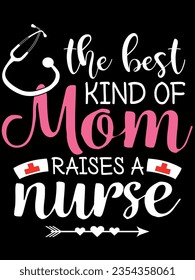 The best kind of mom raised a nurse t-shirt design