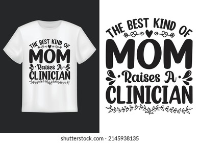 The Best Kind Of Mom Raises A Clinician, T Shirt Design, Mother's Day SVG T-Shirt Design 