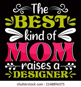 The best kind of mom raises a designer. Mothers day t shirt design vector illustration.