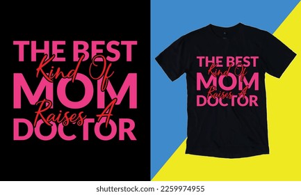 The Best Kind Of Mom Raises A Doctor, mothers day love mom t shirt design best selling funy tshirt design typography creative custom, tshirt design.