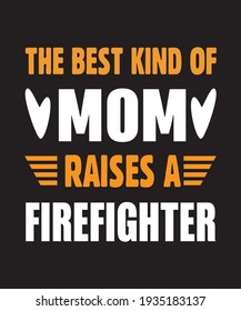 the best kind of mom raises a firefighter t shirt vector design.