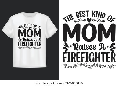 The Best Kind Of Mom Raises A Firefighter, T Shirt Design, Mother's Day SVG T-Shirt Design 