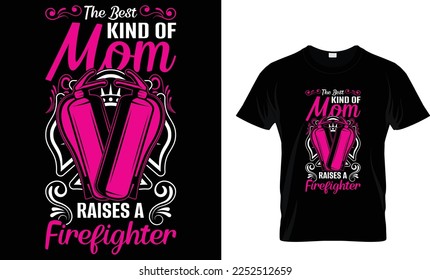 THE BEST KIND OF MOM RAISES A FIREFIGHTER...T-SHIRT DESIGN TEMPLATE