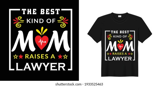 The best kind of mom raises a Lawyer, Vector graphic Mother's day mom t-shirt design, typographic poster.