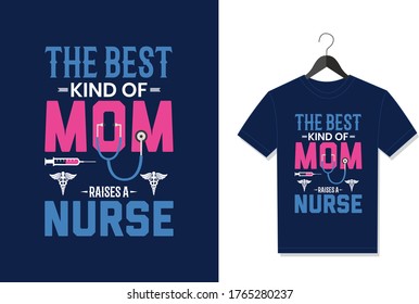 The Best Kind Of Mom Raises A Nurse. Typography Vector graphic for t shirt. Vector Poster, typographic quote or t-shirt.