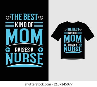 The best kind of mom raises a Nurse love quotes t shirt design template vector