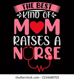 The best kind of mom raises a nurse. Nurse day t shirt design vector illustration.