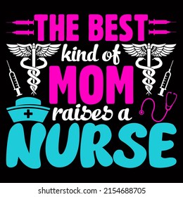 The best kind of mom raises a Nurse. Nurse day t shirt design vector illustration.