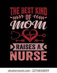 The Best Kind Of Mom Raises A Nurse, Mother's Day T Shirt Design