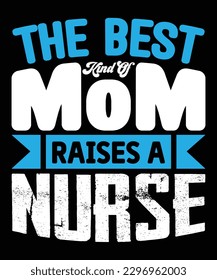 The Best Kind Of Mom Raises A Nurse - Nurse Typography T-shirt Design, For t-shirt print and other uses of template Vector EPS File.