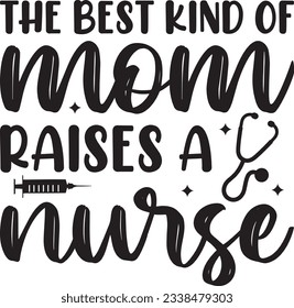 The best kind of mom raises a nurse, Nurse SVG Design, SVG File, SVG Cut File, T-shirt design, Tshirt design svg