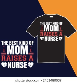 The Best Kind Of Mom Raises A Nurse T-shirt Design. Vector Illustration