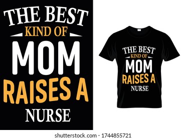 The Best Kind Of Mom Raises A Nurse...T-shirt Template