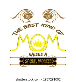 the best kind of mom raises a social worker text base t-shirt design. typography t-shirt design. text t-shirt design T-shirt graphics, poster, print, postcard and other uses.