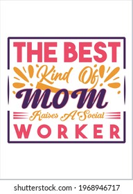 The Best Kind Of Mom Raises A Social Worker. Mother's Day T-Shirt, Mother's Day Vector graphic for t shirt. Vector graphic, typographic poster or t-shirt. Mother's Day style background, logo.