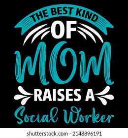 THE BEST KIND OF MOM RAISES A SOCIAL WORKER. Mothers day t shirt design vector illustration.