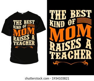 the best kind of mom raises a teacher. Vector graphic typographic design for t-shirt, mug, canvas, poster, label, badge, Sticker, or any type of  Print item.