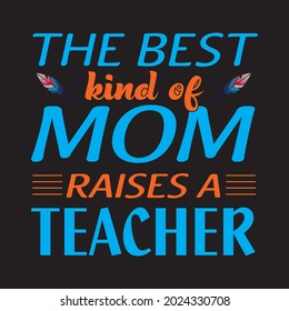 The best kind of mom raises a teacher t shirt design , vector file