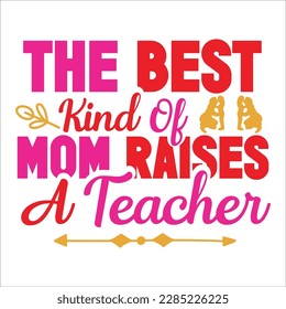 The Best Kind Of Mom Raises A Teacher,  Mother's Day shirt typography design for mom mommy mama daughter grandma girl women aunt mom life child best mom adorable shirt
