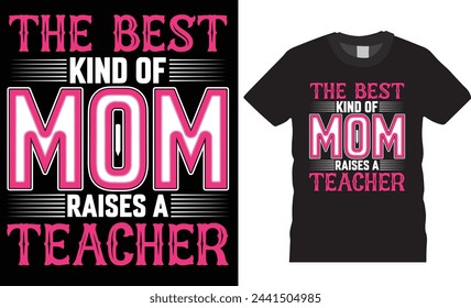 The best kind of mom raises a teacher,Happy Mother's Day typography t shirt design.Mothers day t shirt design vector illustrator. Happy Mothers day t shirt design ready for any print item.