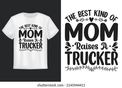 The Best Kind Of Mom Raises A Trucker, T Shirt Design, Mother's Day SVG T-Shirt Design  svg