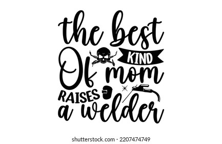 the best kind of mom raises a welder - welder t shirt design and svg Files,  Welder Typography Design, welder funny quote, can you download this Design, EPS 10