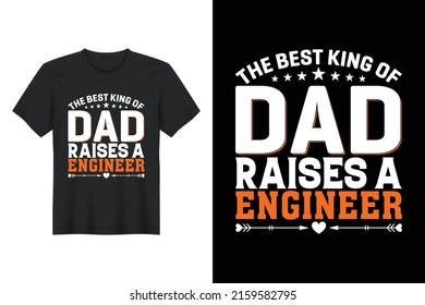 The Best King Of Dad Raises A Engineer, T Shirt Design